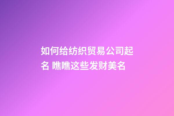 如何给纺织贸易公司起名 瞧瞧这些发财美名-第1张-公司起名-玄机派